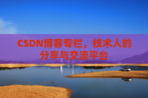 CSDN博客专栏，技术人的分享与交流平台